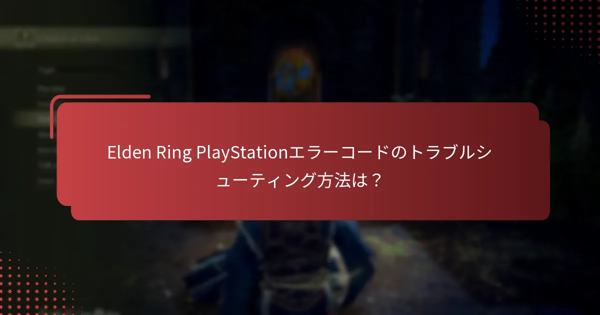 Elden Ring PlayStationエラーコードのトラブルシューティング方法は？