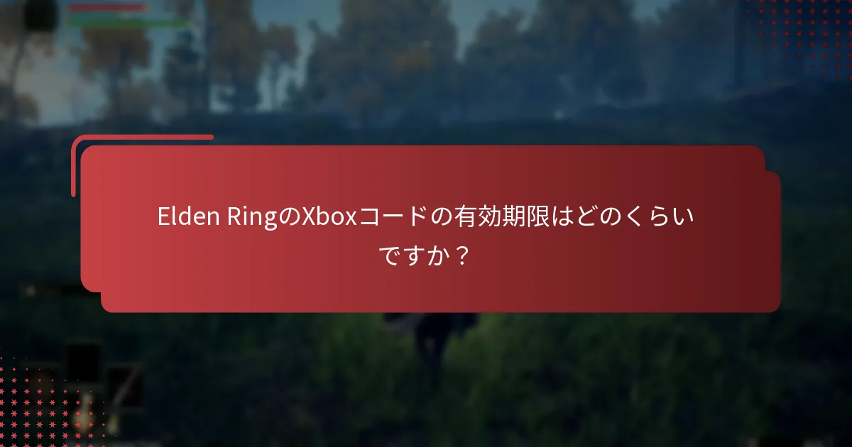 Elden RingのXboxコードの有効期限はどのくらいですか？