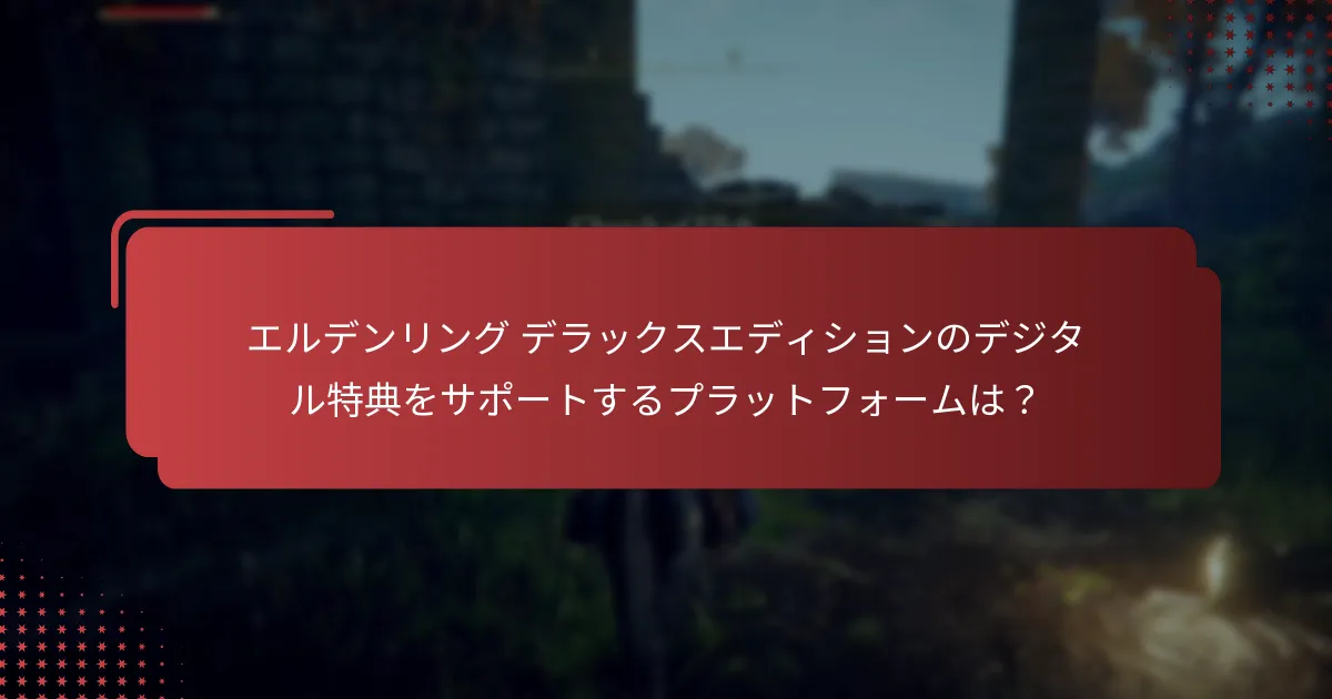 エルデンリング デラックスエディションの特典にアクセスするためのアカウント要件は？