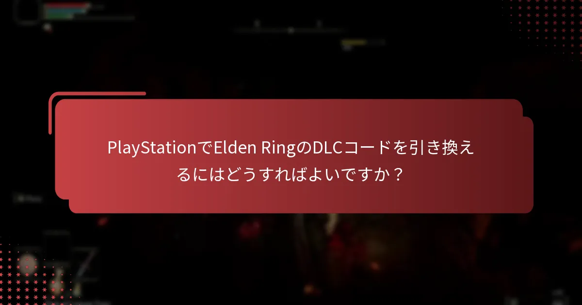 Elden RingでDLCコンテンツにアクセスするにはどうすればよいですか？