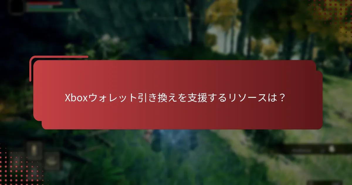 Xboxウォレット引き換えを支援するリソースは？